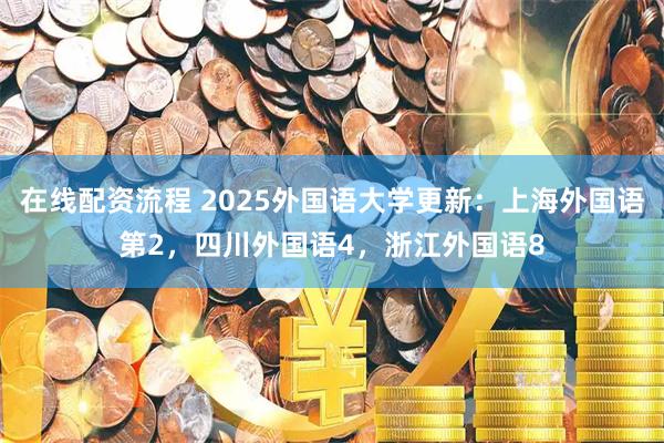 在线配资流程 2025外国语大学更新:上海外国语第2,四川外国语4,浙江外国语8